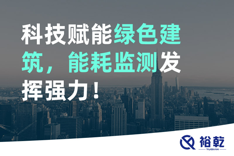 科技賦能綠色建筑，能耗監(jiān)測(cè)發(fā)揮強(qiáng)力！