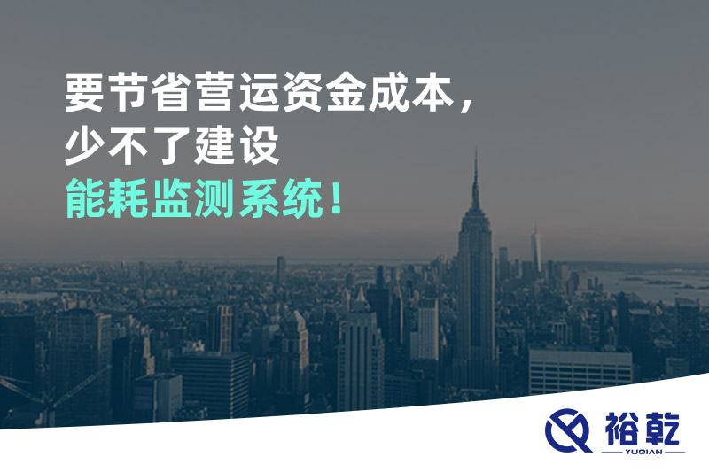 要節(jié)省營運資金成本，少不了建設(shè)能耗監(jiān)測系統(tǒng)！