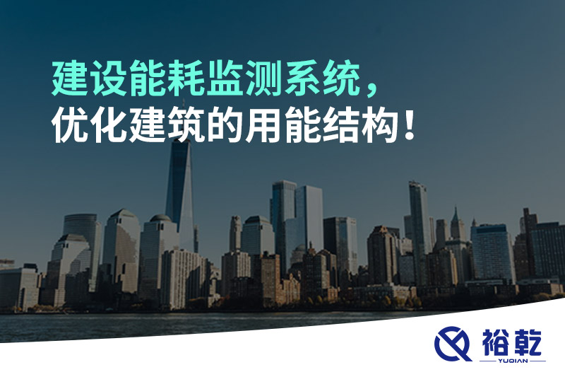 建設(shè)能耗監(jiān)測(cè)系統(tǒng)，優(yōu)化建筑的用能結(jié)構(gòu)！