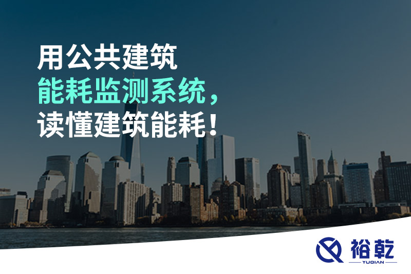用公共建筑能耗監(jiān)測系統(tǒng)，讀懂建筑能耗！