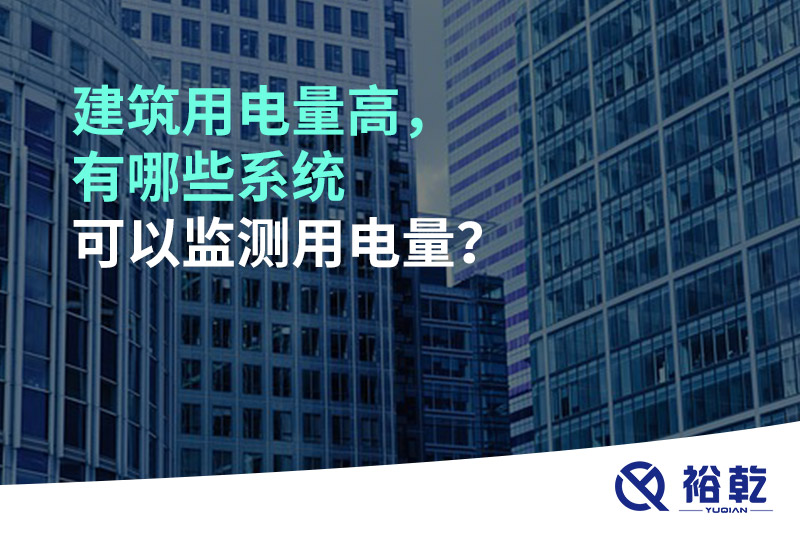 建筑用電量高，有哪些系統(tǒng)可以監(jiān)測(cè)用電量？