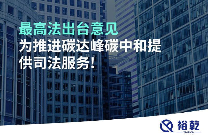 最高法出臺(tái)意見，為推進(jìn)碳達(dá)峰碳中和提供司法服務(wù)!