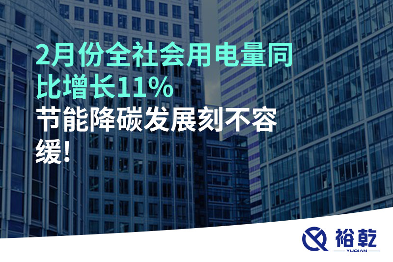 2月份全社會(huì)用電量同比增長11%，節(jié)能降碳發(fā)展刻不容緩!