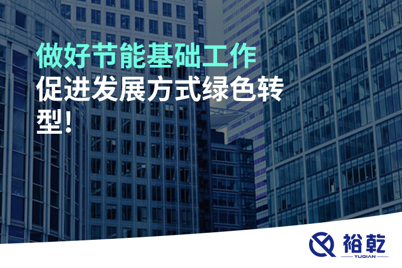 做好節(jié)能基礎(chǔ)工作，促進發(fā)展方式綠色轉(zhuǎn)型!