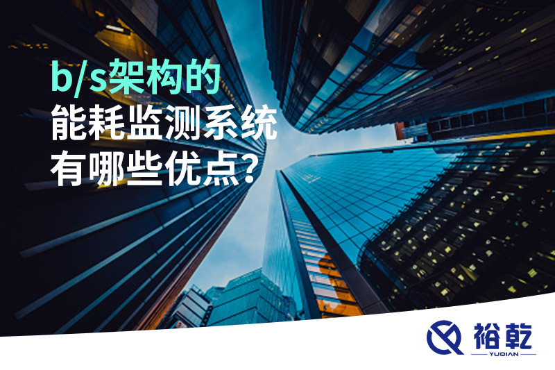 b/s架構(gòu)的能耗監(jiān)測(cè)系統(tǒng)有哪些優(yōu)點(diǎn)？