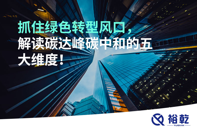 抓住綠色轉(zhuǎn)型風(fēng)口，解讀碳達(dá)峰碳中和的五大維度！