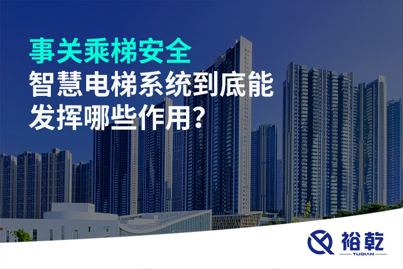 事關(guān)乘梯安全，智慧電梯系統(tǒng)到底能發(fā)揮哪些作用？